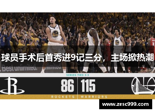 球员手术后首秀进9记三分，主场掀热潮